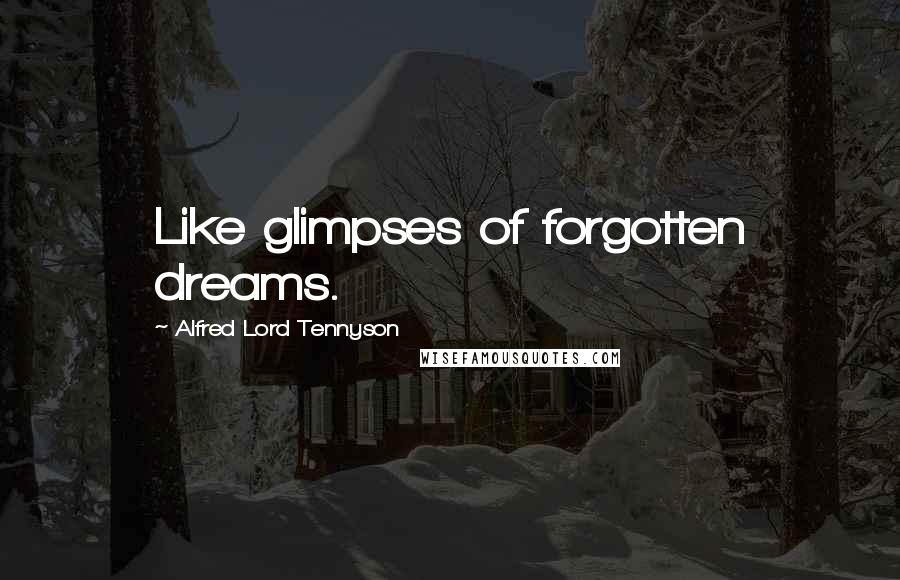 Alfred Lord Tennyson Quotes: Like glimpses of forgotten dreams.