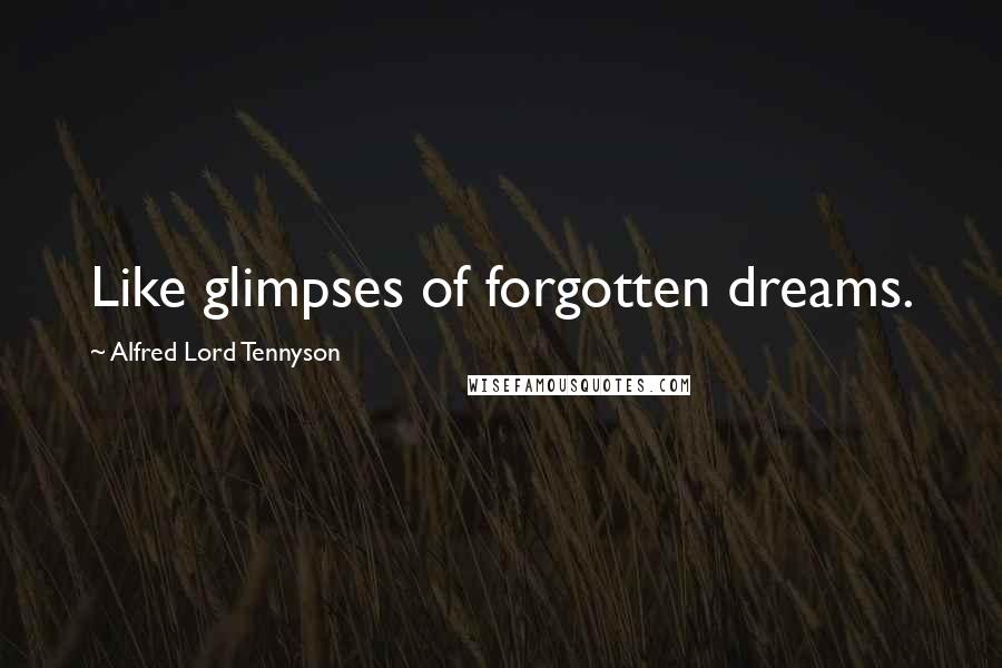 Alfred Lord Tennyson Quotes: Like glimpses of forgotten dreams.