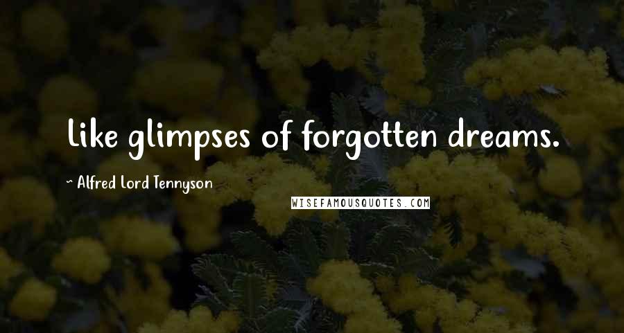 Alfred Lord Tennyson Quotes: Like glimpses of forgotten dreams.
