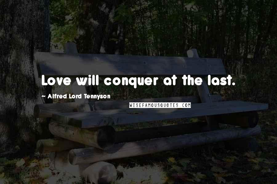 Alfred Lord Tennyson Quotes: Love will conquer at the last.