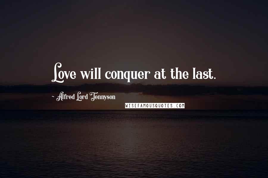 Alfred Lord Tennyson Quotes: Love will conquer at the last.