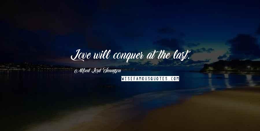 Alfred Lord Tennyson Quotes: Love will conquer at the last.