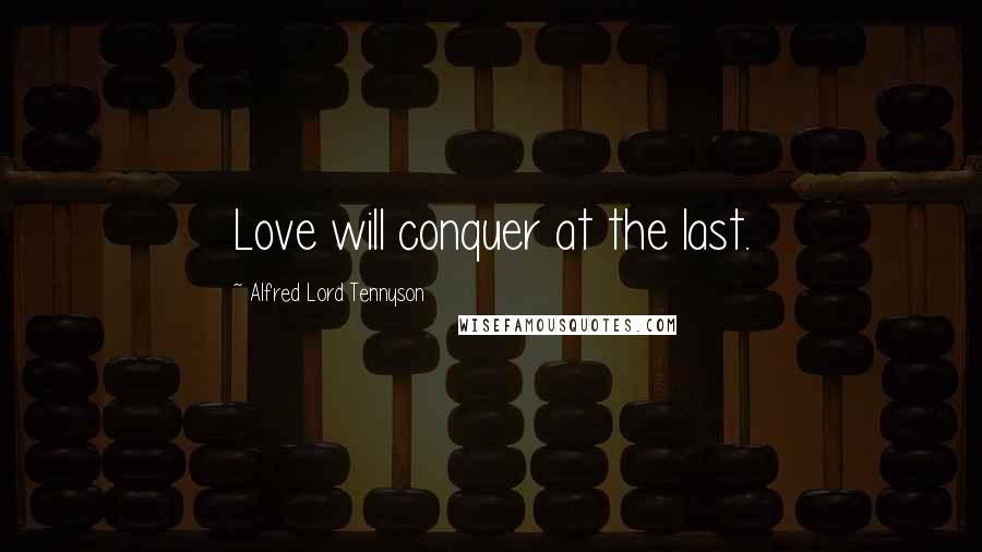 Alfred Lord Tennyson Quotes: Love will conquer at the last.