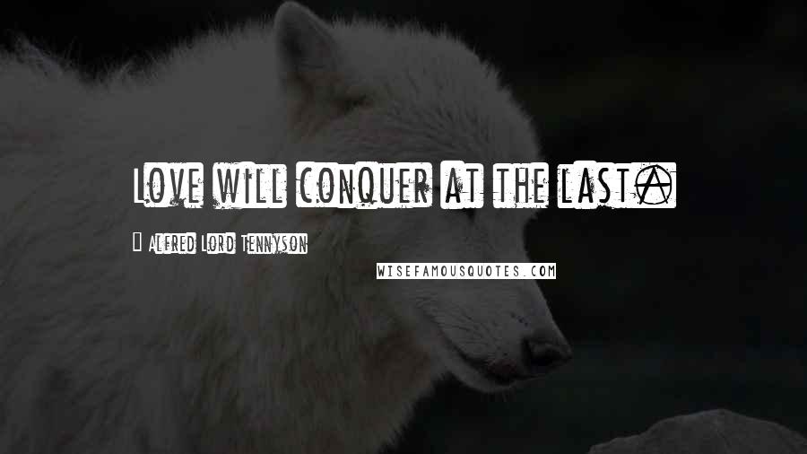 Alfred Lord Tennyson Quotes: Love will conquer at the last.