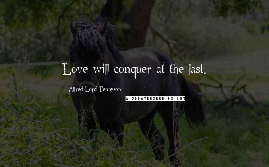 Alfred Lord Tennyson Quotes: Love will conquer at the last.