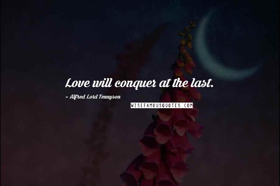 Alfred Lord Tennyson Quotes: Love will conquer at the last.