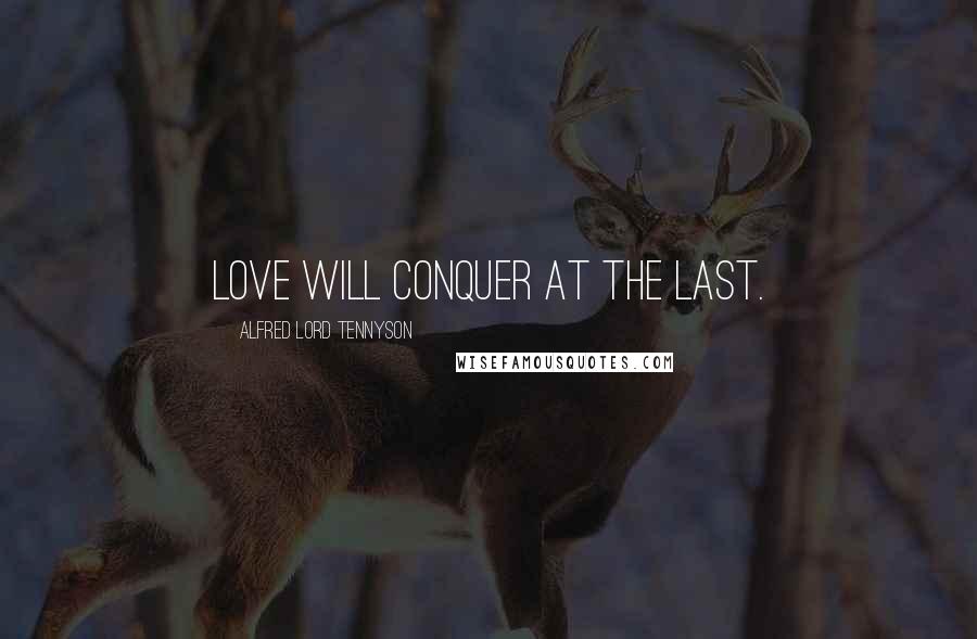 Alfred Lord Tennyson Quotes: Love will conquer at the last.