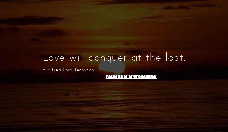 Alfred Lord Tennyson Quotes: Love will conquer at the last.