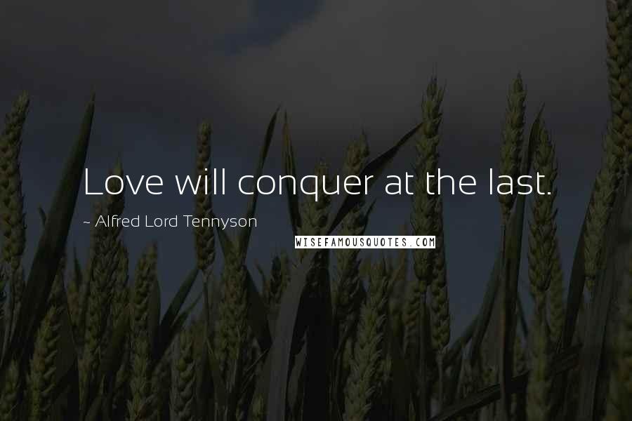 Alfred Lord Tennyson Quotes: Love will conquer at the last.