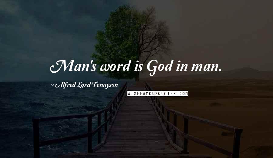 Alfred Lord Tennyson Quotes: Man's word is God in man.