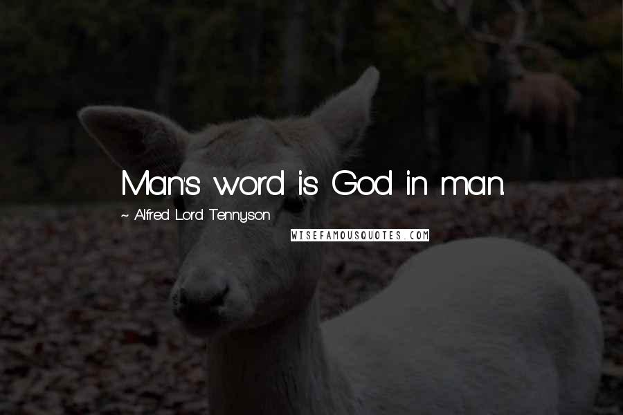 Alfred Lord Tennyson Quotes: Man's word is God in man.