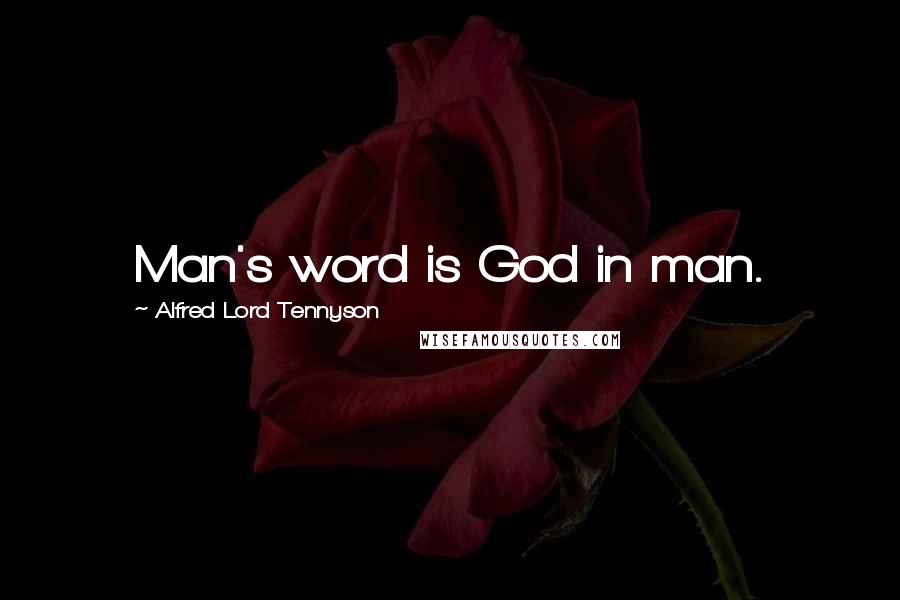 Alfred Lord Tennyson Quotes: Man's word is God in man.