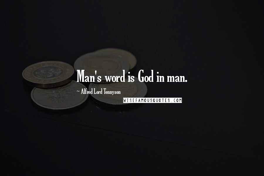 Alfred Lord Tennyson Quotes: Man's word is God in man.