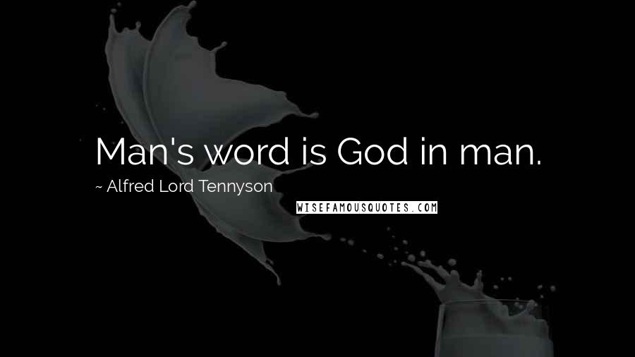 Alfred Lord Tennyson Quotes: Man's word is God in man.