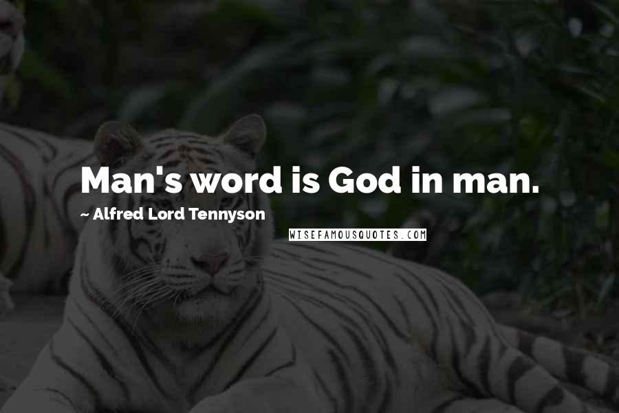 Alfred Lord Tennyson Quotes: Man's word is God in man.