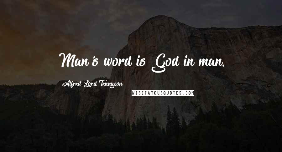 Alfred Lord Tennyson Quotes: Man's word is God in man.