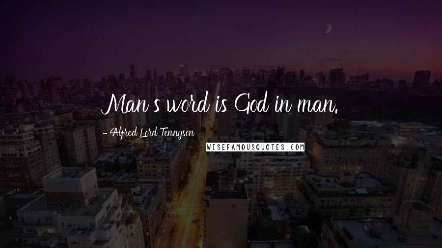 Alfred Lord Tennyson Quotes: Man's word is God in man.