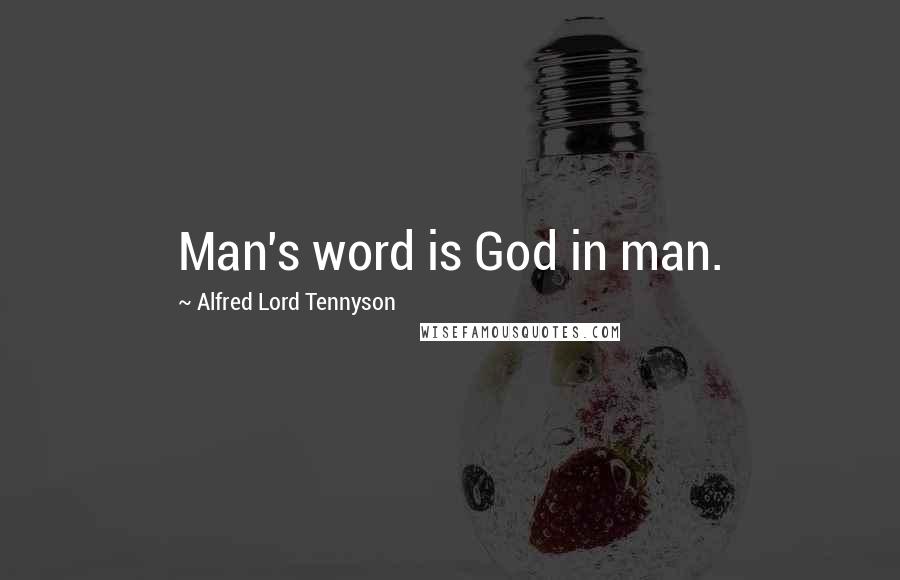 Alfred Lord Tennyson Quotes: Man's word is God in man.