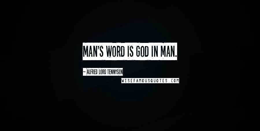 Alfred Lord Tennyson Quotes: Man's word is God in man.