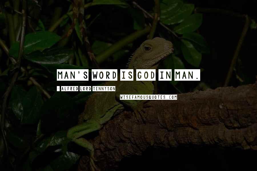 Alfred Lord Tennyson Quotes: Man's word is God in man.