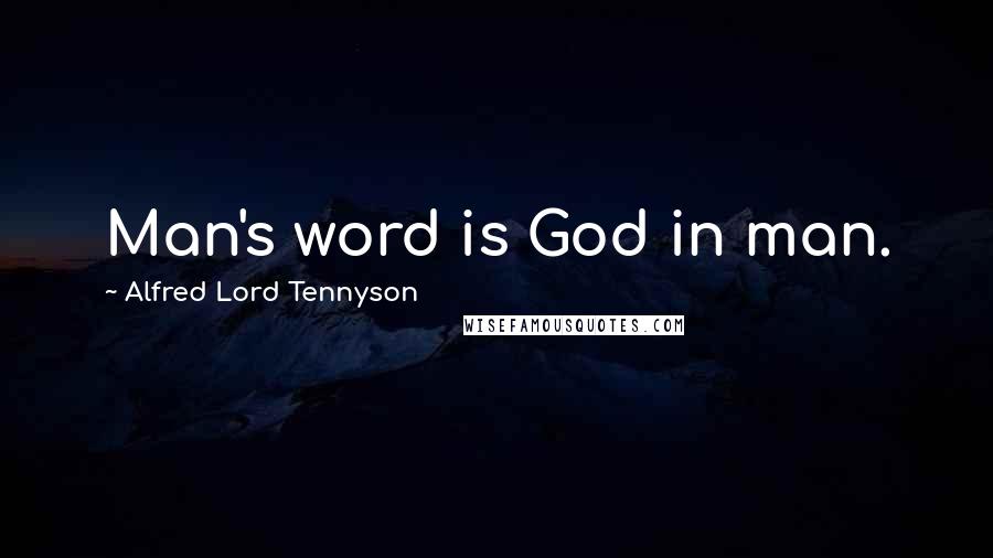 Alfred Lord Tennyson Quotes: Man's word is God in man.