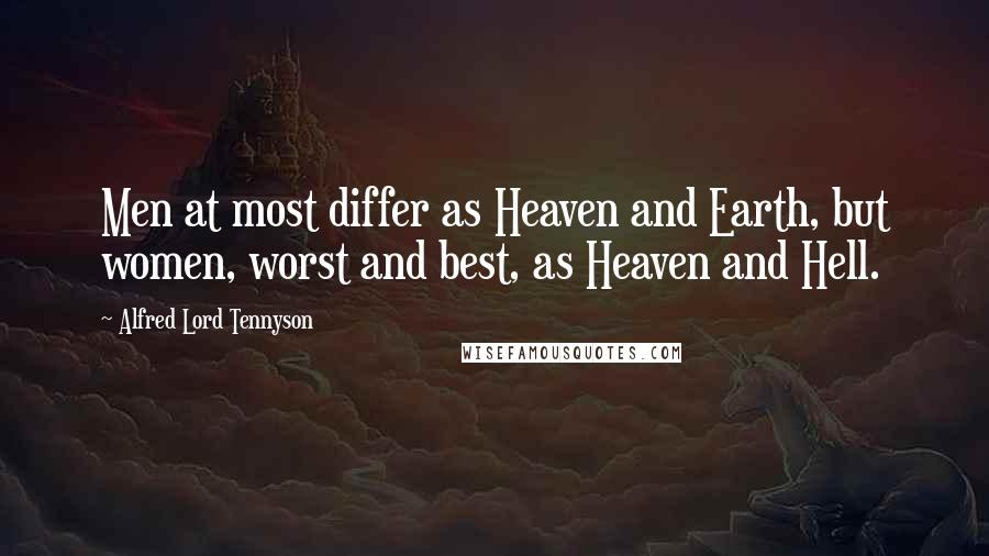 Alfred Lord Tennyson Quotes: Men at most differ as Heaven and Earth, but women, worst and best, as Heaven and Hell.