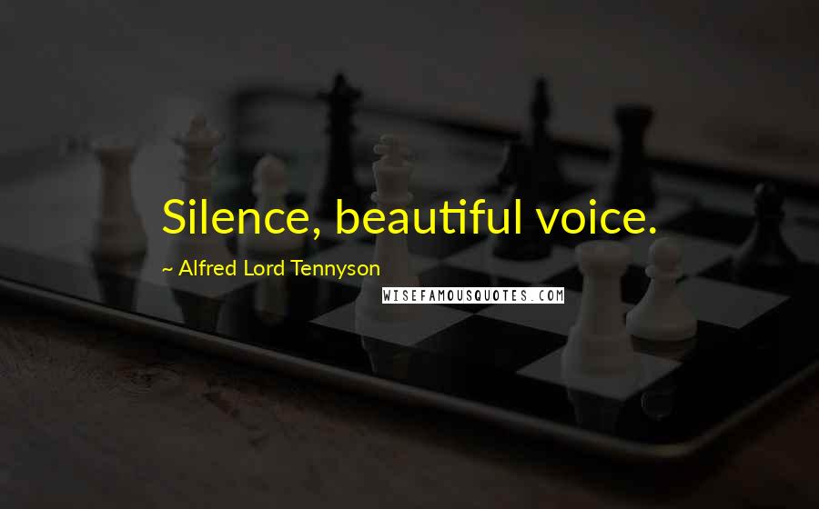 Alfred Lord Tennyson Quotes: Silence, beautiful voice.