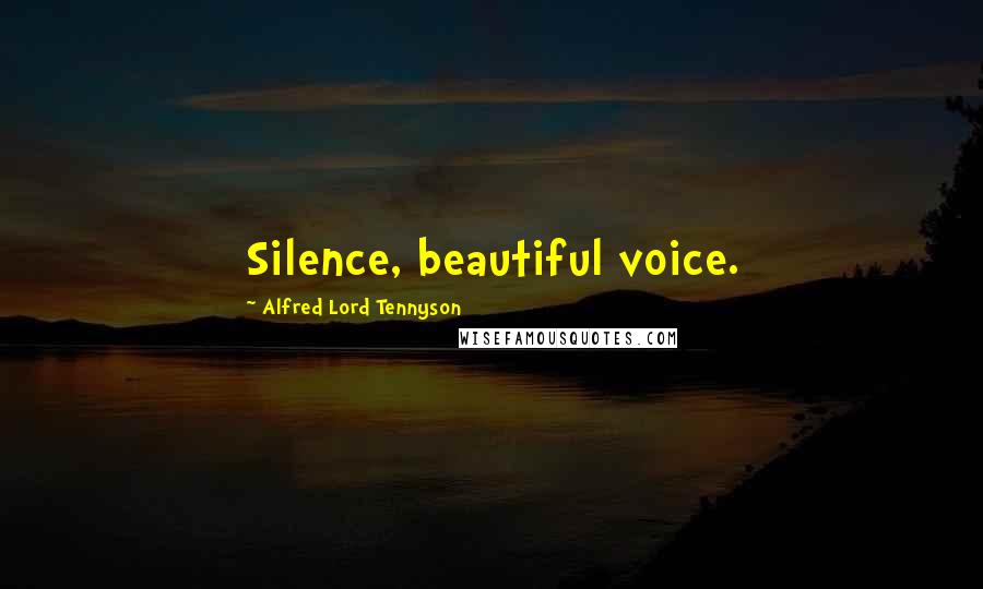 Alfred Lord Tennyson Quotes: Silence, beautiful voice.