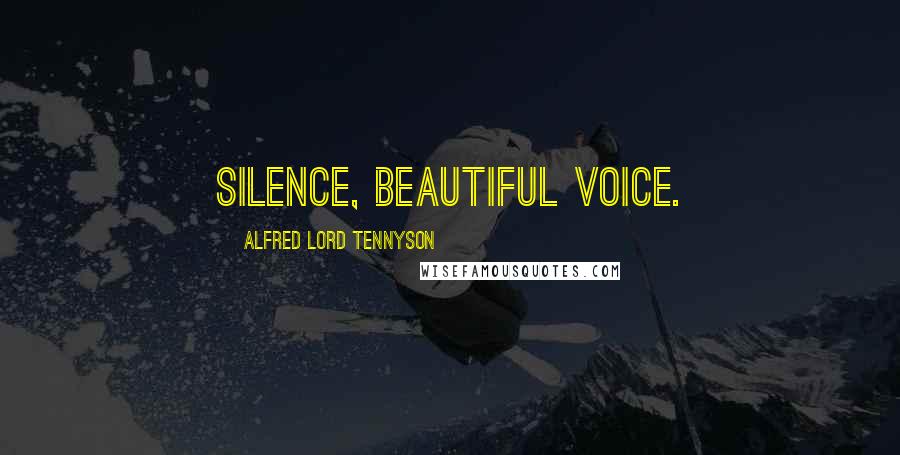 Alfred Lord Tennyson Quotes: Silence, beautiful voice.