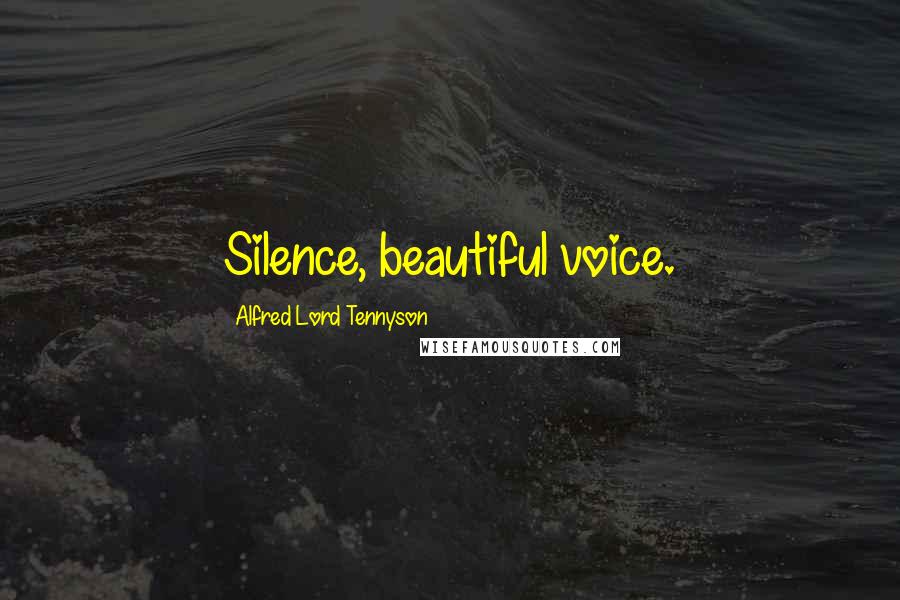 Alfred Lord Tennyson Quotes: Silence, beautiful voice.