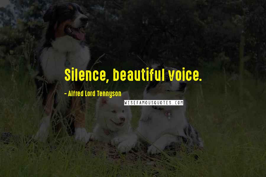 Alfred Lord Tennyson Quotes: Silence, beautiful voice.
