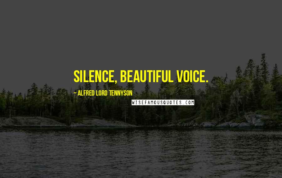 Alfred Lord Tennyson Quotes: Silence, beautiful voice.