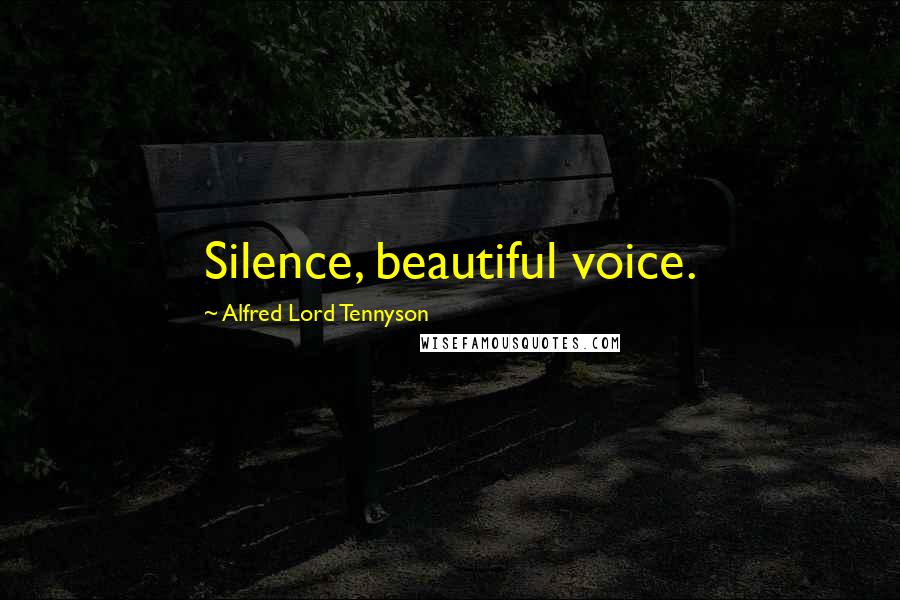 Alfred Lord Tennyson Quotes: Silence, beautiful voice.