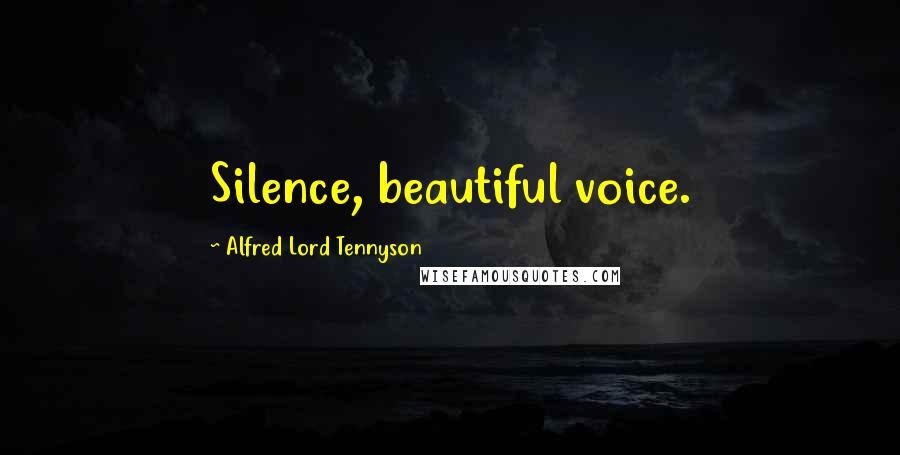 Alfred Lord Tennyson Quotes: Silence, beautiful voice.