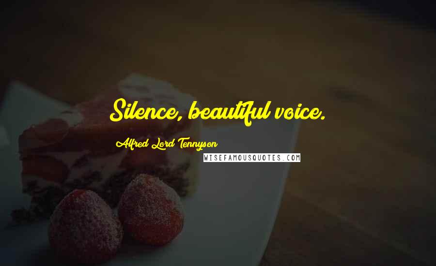 Alfred Lord Tennyson Quotes: Silence, beautiful voice.