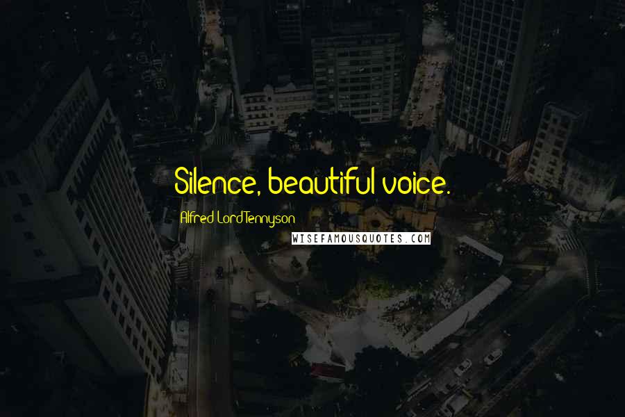 Alfred Lord Tennyson Quotes: Silence, beautiful voice.