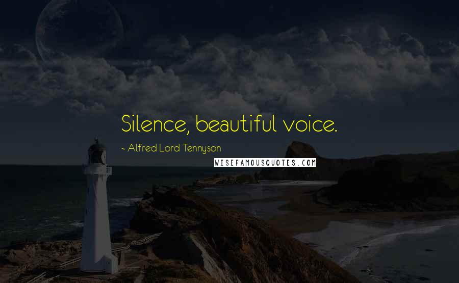 Alfred Lord Tennyson Quotes: Silence, beautiful voice.