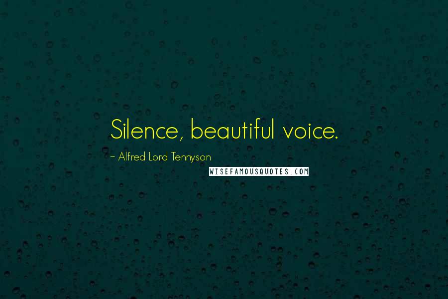 Alfred Lord Tennyson Quotes: Silence, beautiful voice.