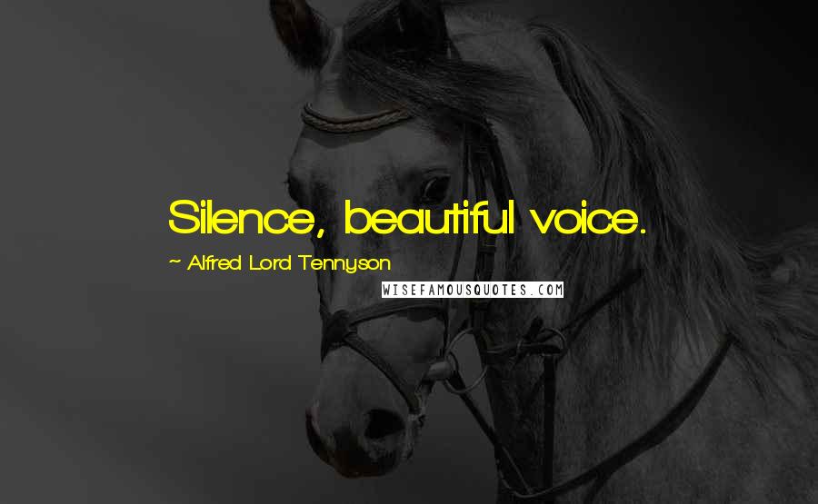 Alfred Lord Tennyson Quotes: Silence, beautiful voice.