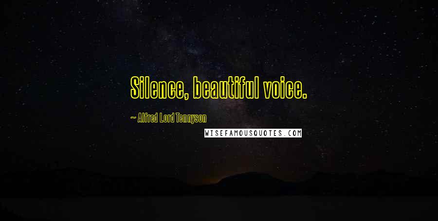 Alfred Lord Tennyson Quotes: Silence, beautiful voice.