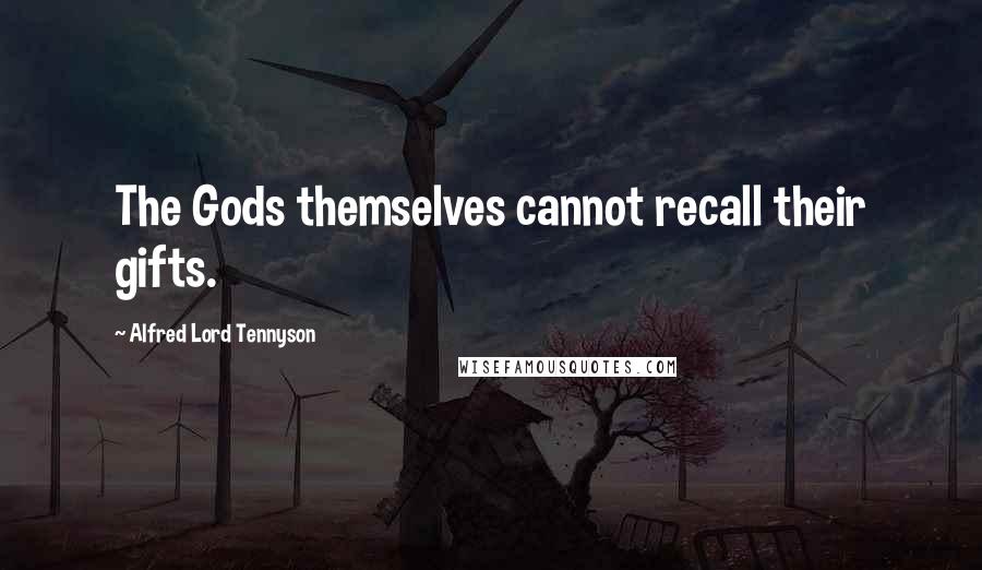 Alfred Lord Tennyson Quotes: The Gods themselves cannot recall their gifts.