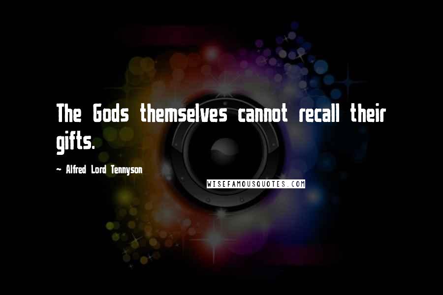 Alfred Lord Tennyson Quotes: The Gods themselves cannot recall their gifts.