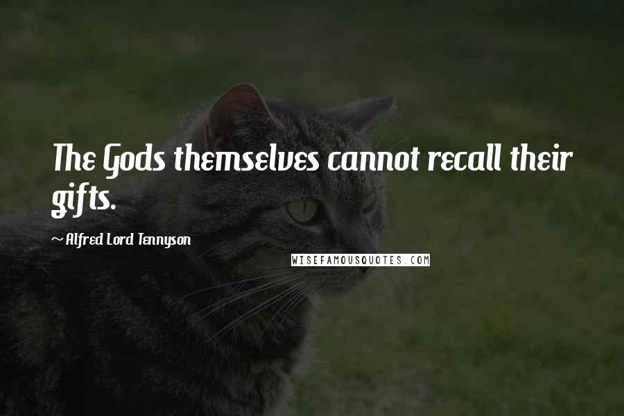 Alfred Lord Tennyson Quotes: The Gods themselves cannot recall their gifts.