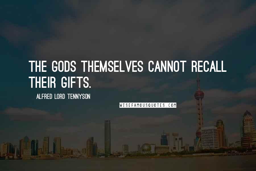 Alfred Lord Tennyson Quotes: The Gods themselves cannot recall their gifts.