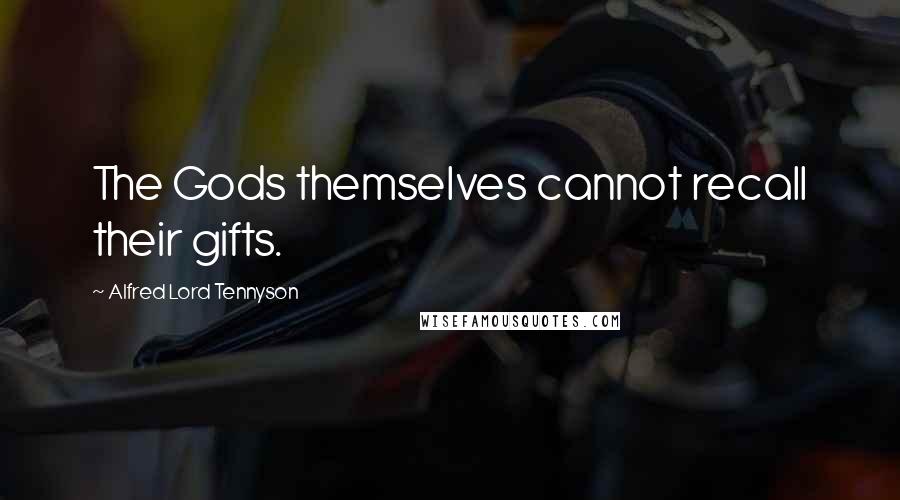 Alfred Lord Tennyson Quotes: The Gods themselves cannot recall their gifts.