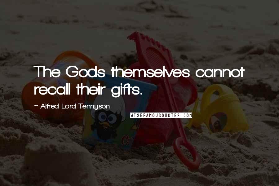 Alfred Lord Tennyson Quotes: The Gods themselves cannot recall their gifts.