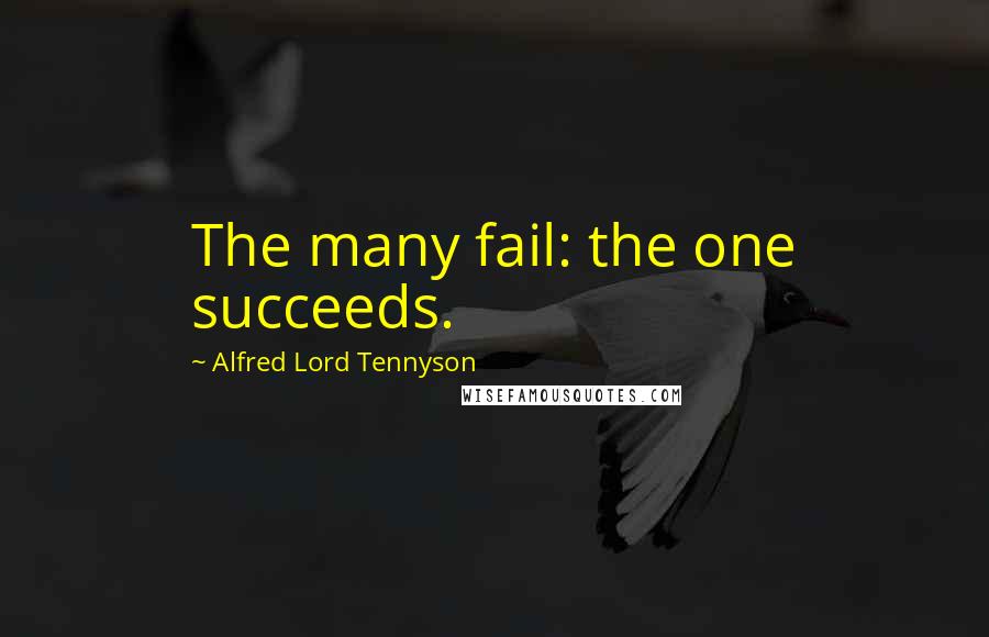 Alfred Lord Tennyson Quotes: The many fail: the one succeeds.