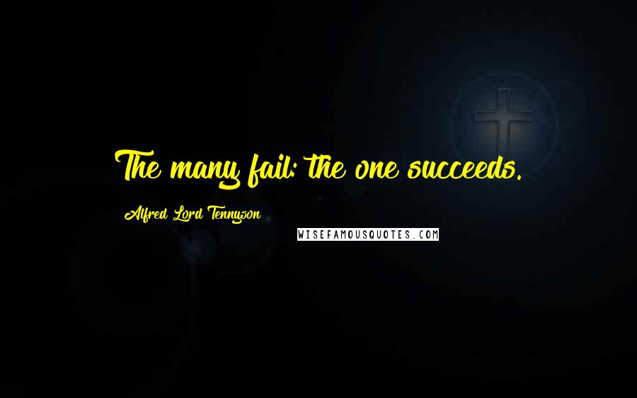 Alfred Lord Tennyson Quotes: The many fail: the one succeeds.