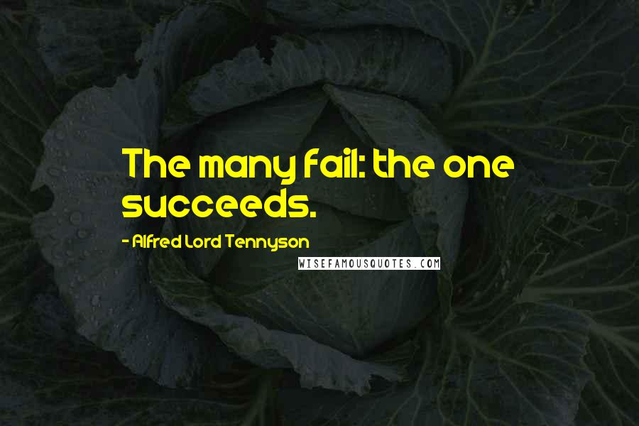 Alfred Lord Tennyson Quotes: The many fail: the one succeeds.