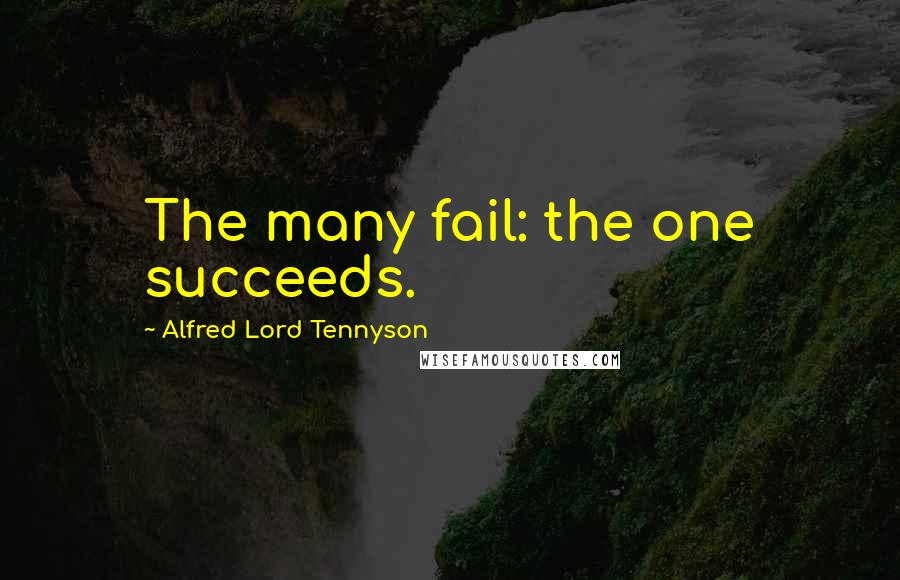 Alfred Lord Tennyson Quotes: The many fail: the one succeeds.